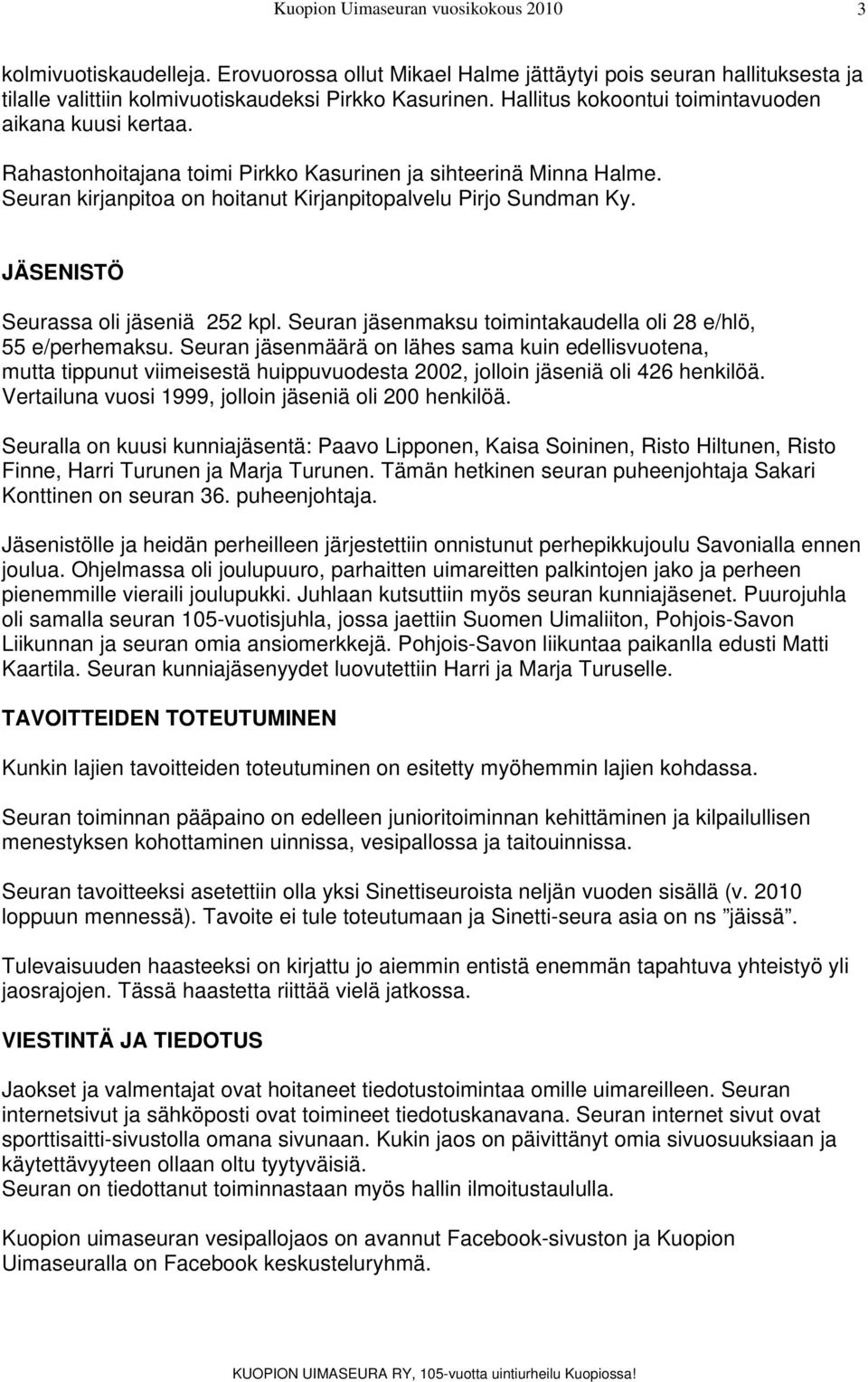 JÄSENISTÖ Seurassa oli jäseniä 252 kpl. Seuran jäsenmaksu toimintakaudella oli 28 e/hlö, 55 e/perhemaksu.