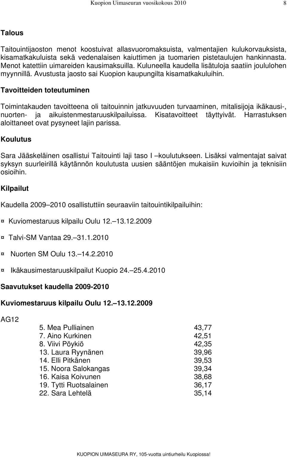 Tavoitteiden toteutuminen Toimintakauden tavoitteena oli taitouinnin jatkuvuuden turvaaminen, mitalisijoja ikäkausi-, nuorten- ja aikuistenmestaruuskilpailuissa. Kisatavoitteet täyttyivät.