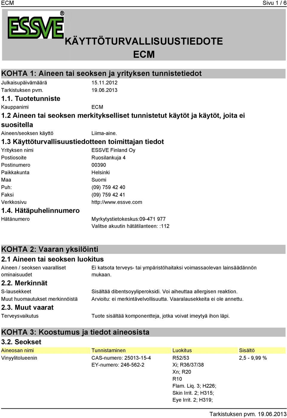 3 Käyttöturvallisuustiedotteen toimittajan tiedot Yrityksen nimi ESSVE Finland Oy Postiosoite Ruosilankuja 4 Postinumero 00390 Paikkakunta Helsinki Maa Suomi Puh: (09) 759 42 40 Faksi (09) 759 42 41