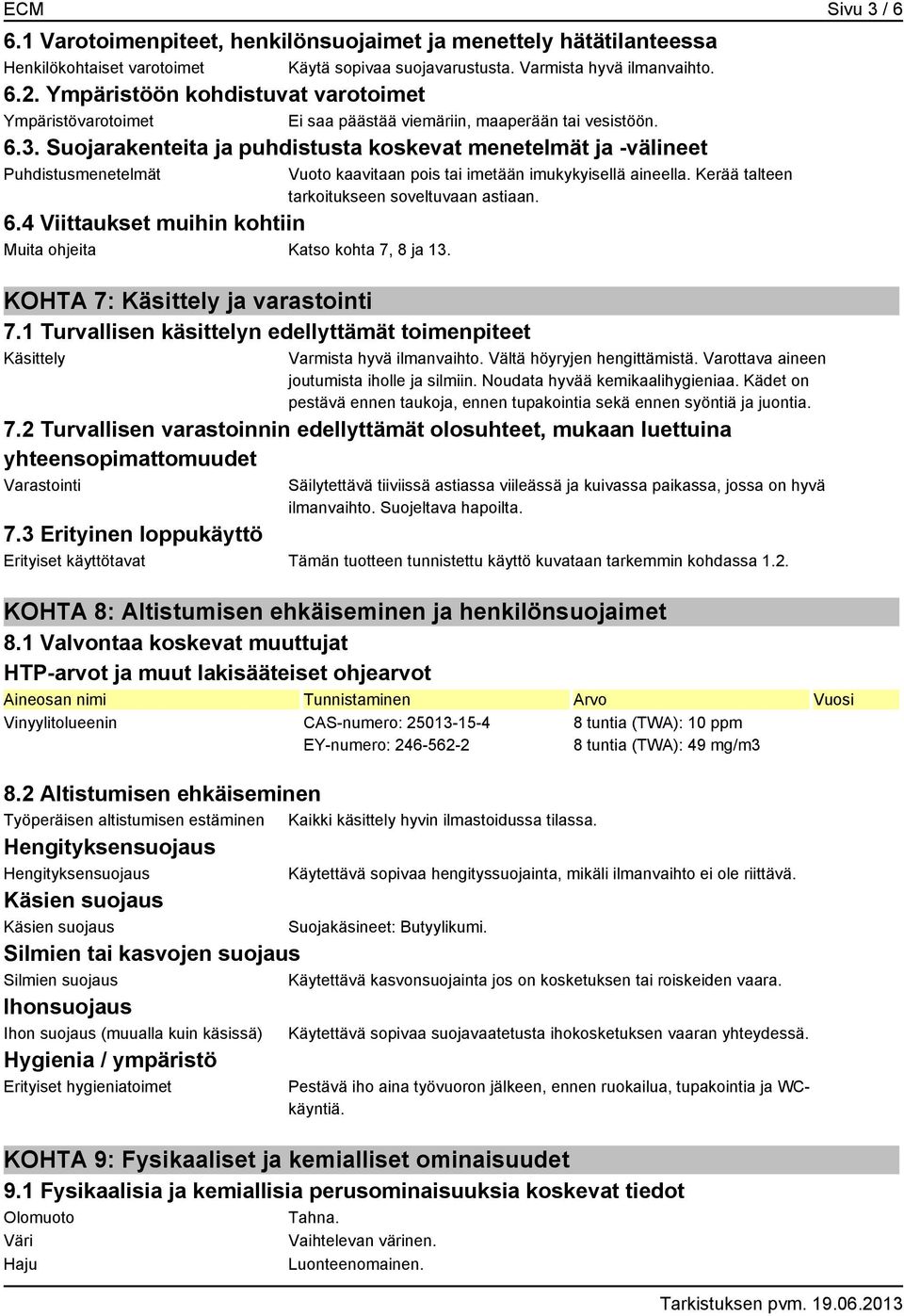 4 Viittaukset muihin kohtiin Muita ohjeita Katso kohta 7, 8 ja 13. KOHTA 7: Käsittely ja varastointi 7.