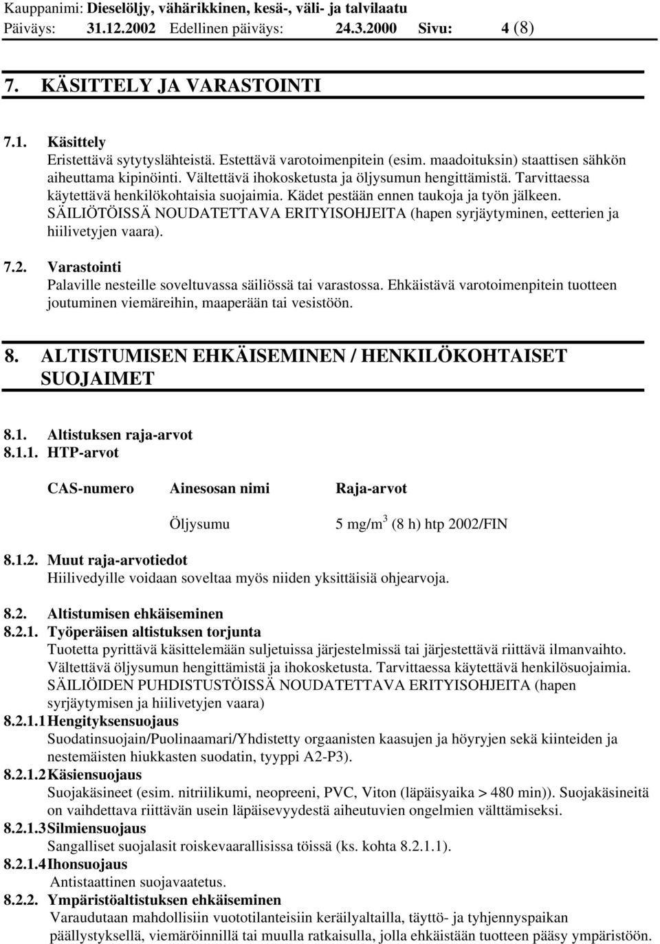 Kädet pestään ennen taukoja ja työn jälkeen. SÄILIÖTÖISSÄ NOUDATETTAVA ERITYISOHJEITA (hapen syrjäytyminen, eetterien ja hiilivetyjen vaara). 7.2.