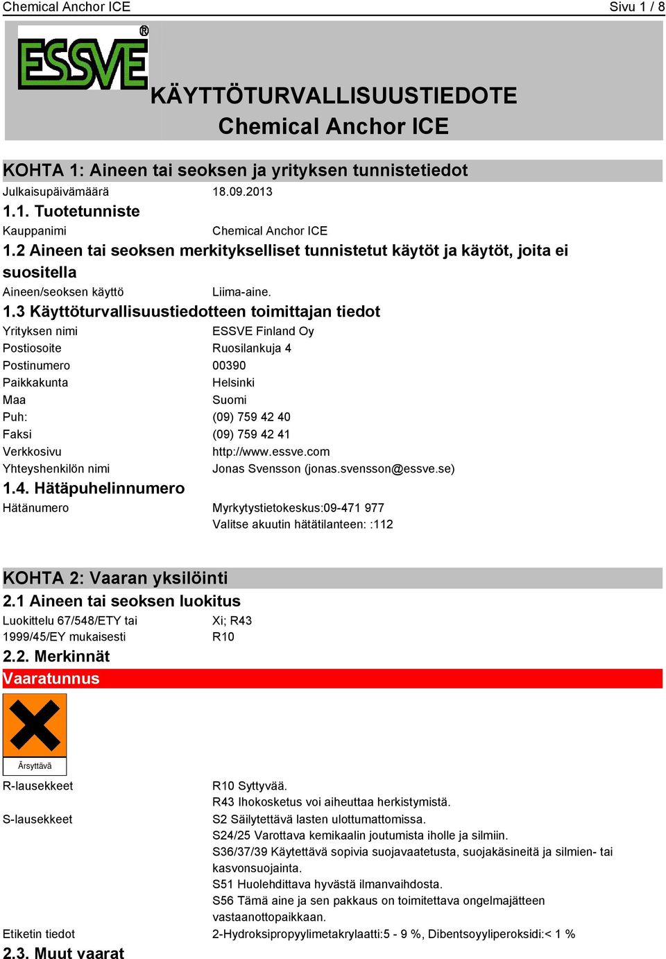 3 Käyttöturvallisuustiedotteen toimittajan tiedot Yrityksen nimi ESSVE Finland Oy Postiosoite Ruosilankuja 4 Postinumero 00390 Paikkakunta Helsinki Maa Suomi Puh: (09) 759 42 40 Faksi (09) 759 42 41