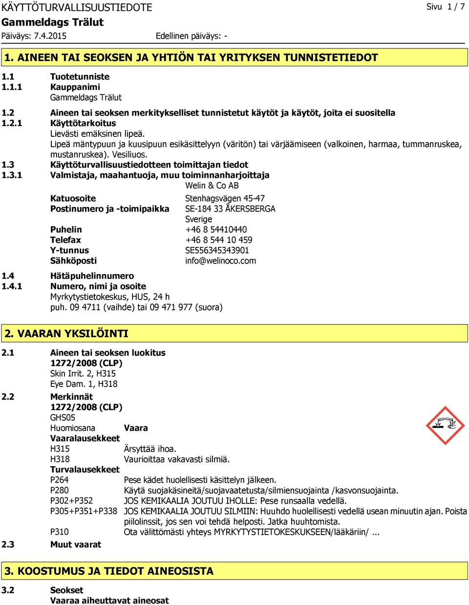 Lipeä mäntypuun ja kuusipuun esikäsittelyyn (väritön) tai värjäämiseen (valkoinen, harmaa, tummanruskea, mustanruskea). Vesiliuos. 1.3 