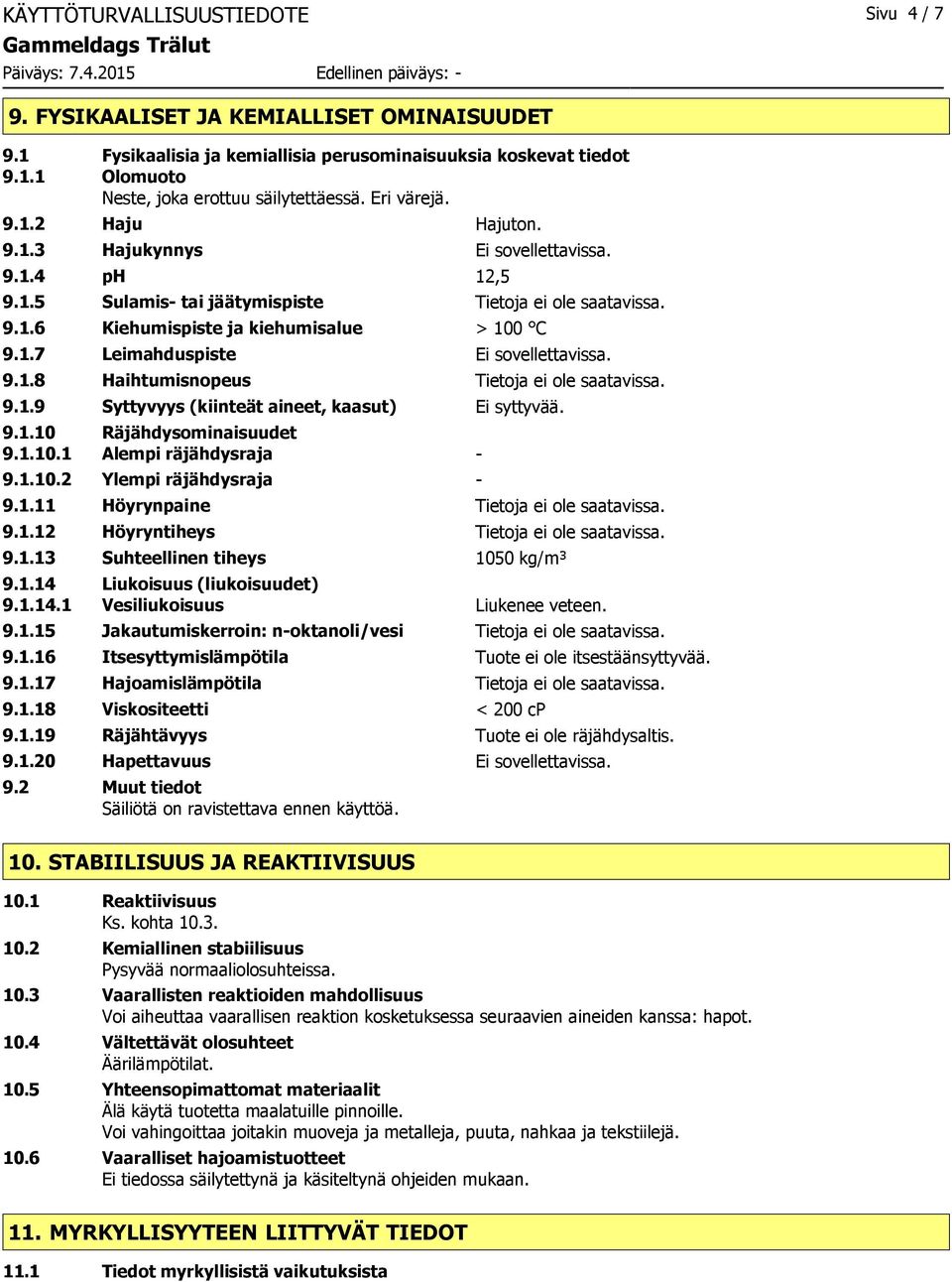 9.1.8 Haihtumisnopeus Tietoja ei ole saatavissa. 9.1.9 Syttyvyys (kiinteät aineet, kaasut) Ei syttyvää. 9.1.10 Räjähdysominaisuudet 9.1.10.1 Alempi räjähdysraja - 9.1.10.2 Ylempi räjähdysraja - 9.1.11 Höyrynpaine Tietoja ei ole saatavissa.