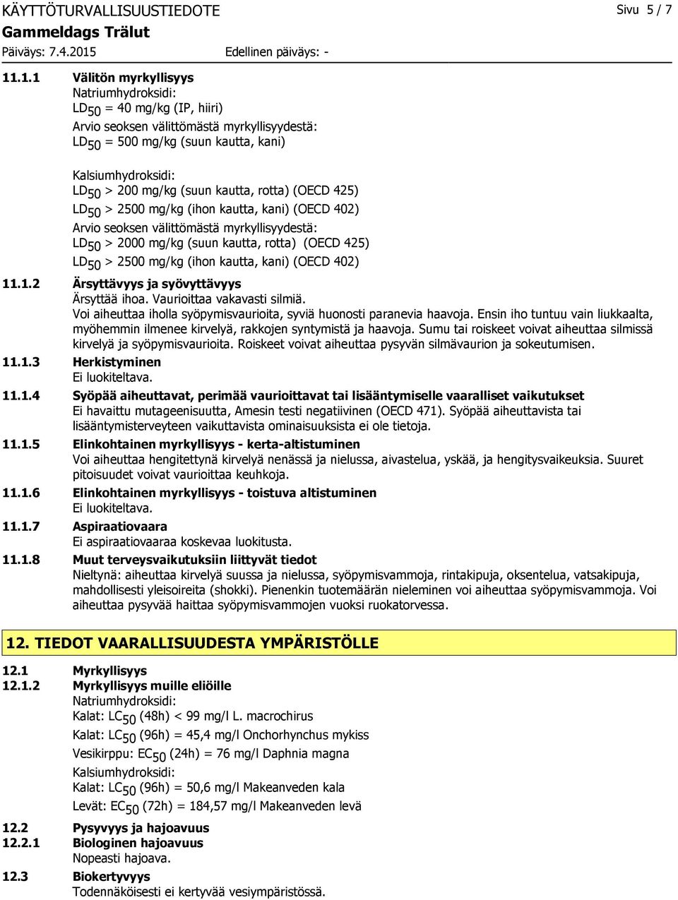 kautta, rotta) (OECD 425) LD 50 > 2500 mg/kg (ihon kautta, kani) (OECD 402) Arvio seoksen välittömästä myrkyllisyydestä: LD 50 > 2000 mg/kg (suun kautta, rotta) (OECD 425) LD 50 > 2500 mg/kg (ihon