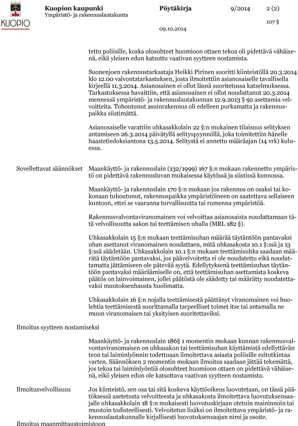 Tarkastuksessa havaittiin, että asianosainen ei ollut noudattanut 20.3.2014 mennessä ympäristö- ja rakennuslautakunnan 12.9.2013 92 asettamia velvoitteita.