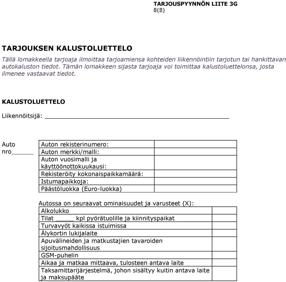 KALUSTOLUETTELO Liikennöitsijä: Auto nro Auton rekisterinumero: Auton merkki/malli: Auton vuosimalli ja käyttöönottokuukausi: Rekisteröity kokonaispaikkamäärä: Istumapaikkoja: Päästöluokka