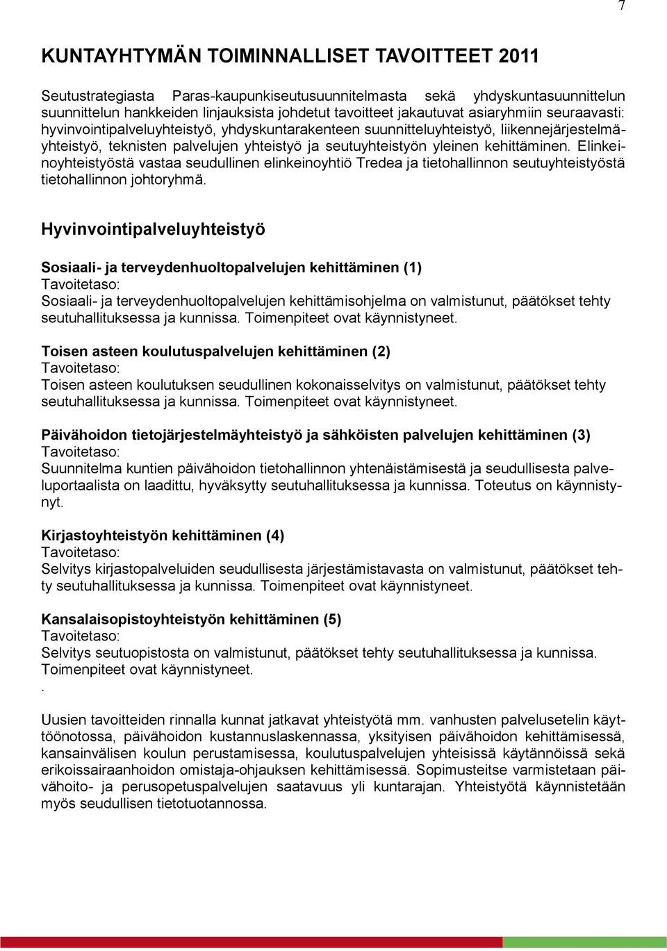 Elinkeinoyhteistyöstä vastaa seudullinen elinkeinoyhtiö Tredea ja tietohallinnon seutuyhteistyöstä tietohallinnon johtoryhmä.