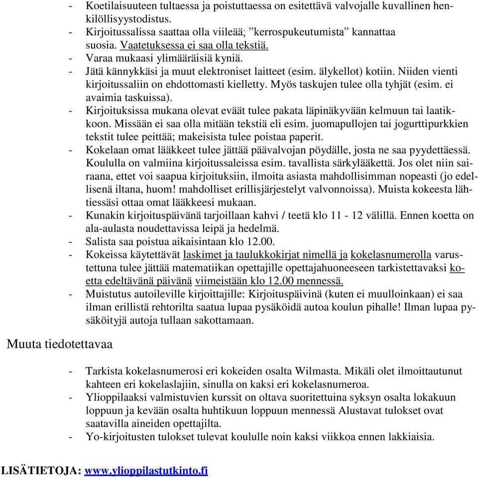 - Jätä kännykkäsi ja muut elektroniset laitteet (esim. älykellot) kotiin. Niiden vienti kirjoitussaliin on ehdottomasti kielletty. Myös taskujen tulee olla tyhjät (esim. ei avaimia taskuissa).