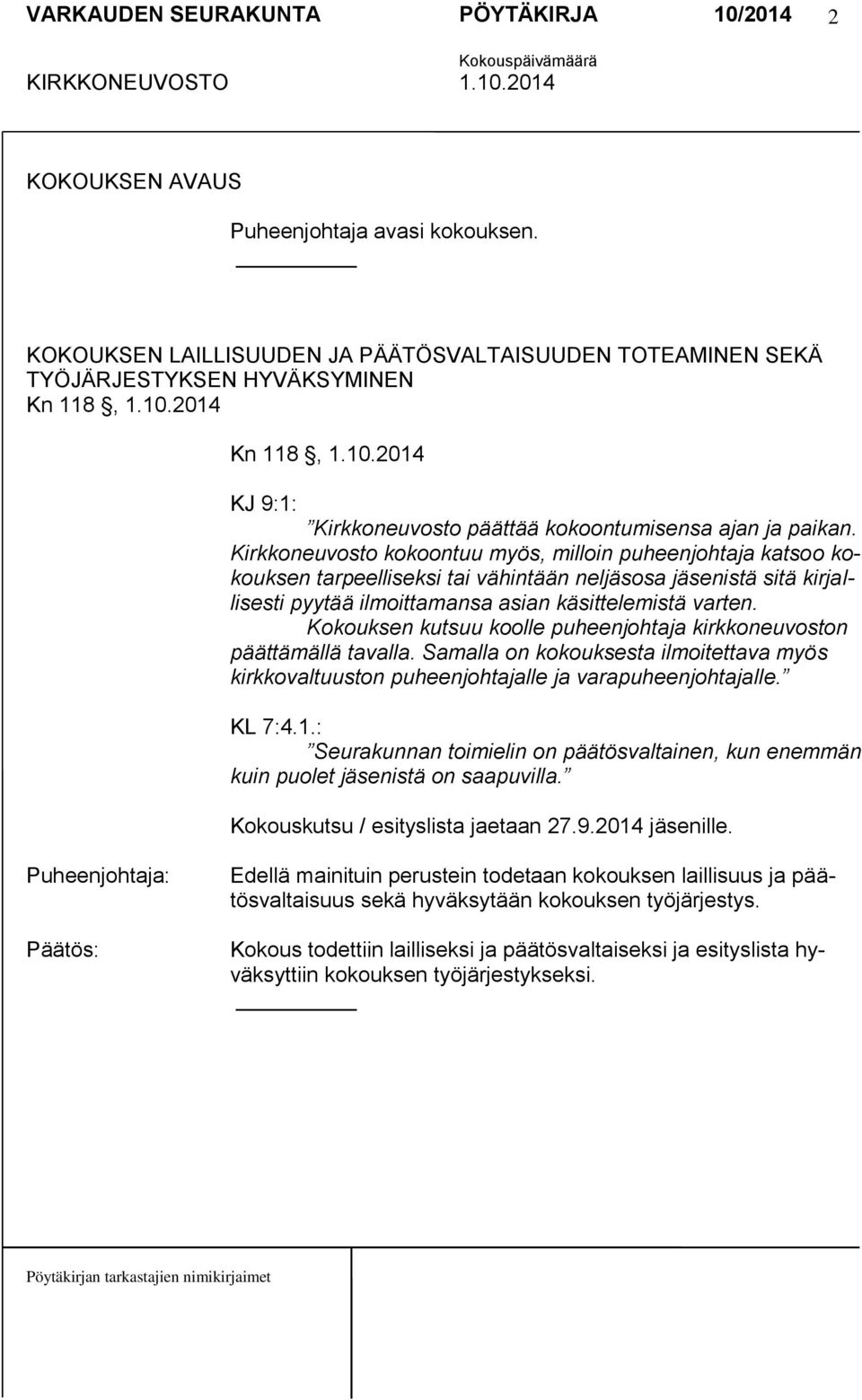 Kirkkoneuvosto kokoontuu myös, milloin puheenjohtaja katsoo kokouksen tarpeelliseksi tai vähintään neljäsosa jäsenistä sitä kirjallisesti pyytää ilmoittamansa asian käsittelemistä varten.