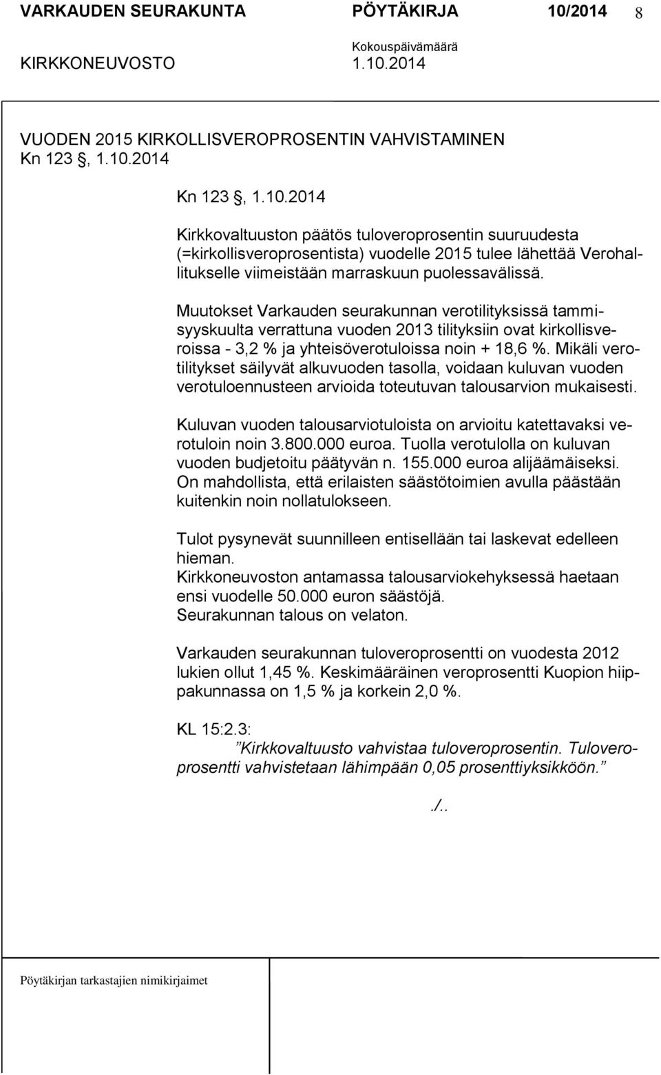Muutokset Varkauden seurakunnan verotilityksissä tammisyyskuulta verrattuna vuoden 2013 tilityksiin ovat kirkollisveroissa - 3,2 % ja yhteisöverotuloissa noin + 18,6 %.