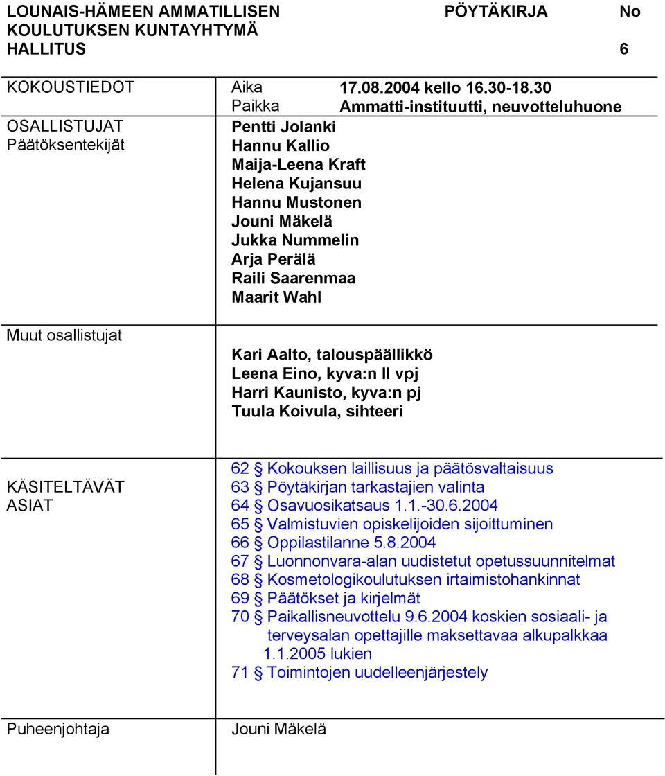 Aalto, talouspäällikkö Leena Eino, kyva:n II vpj Harri Kaunisto, kyva:n pj Tuula Koivula, sihteeri KÄSITELTÄVÄT ASIAT 62 Kokouksen laillisuus ja päätösvaltaisuus 63 valinta 64 Osavuosikatsaus 1.1.-30.