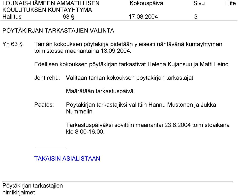 reht.: Valitaan tämän kokouksen pöytäkirjan tarkastajat. Määrätään tarkastuspäivä.