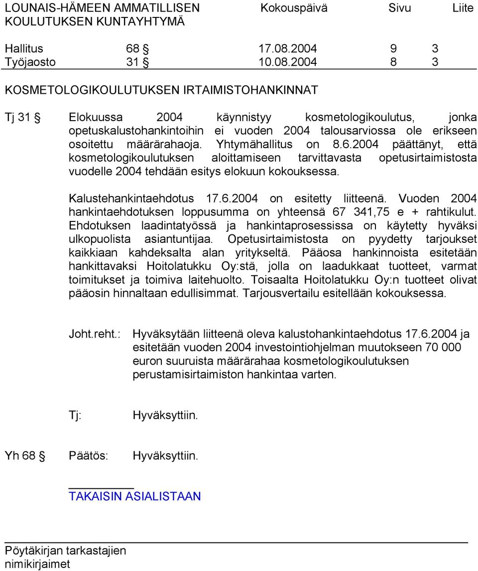 määrärahaoja. Yhtymähallitus on 8.6.2004 päättänyt, että kosmetologikoulutuksen aloittamiseen tarvittavasta opetusirtaimistosta vuodelle 2004 tehdään esitys elokuun kokouksessa.