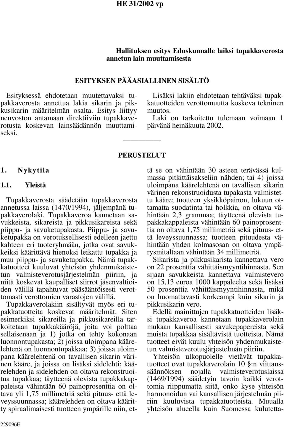 ESITYKSEN PÄÄASIALLINEN SISÄLTÖ PERUSTELUT Lisäksi lakiin ehdotetaan tehtäväksi tupakkatuotteiden verottomuutta koskeva tekninen muutos. Laki on tarkoitettu tulemaan voimaan 1 päivänä heinäkuuta 2002.