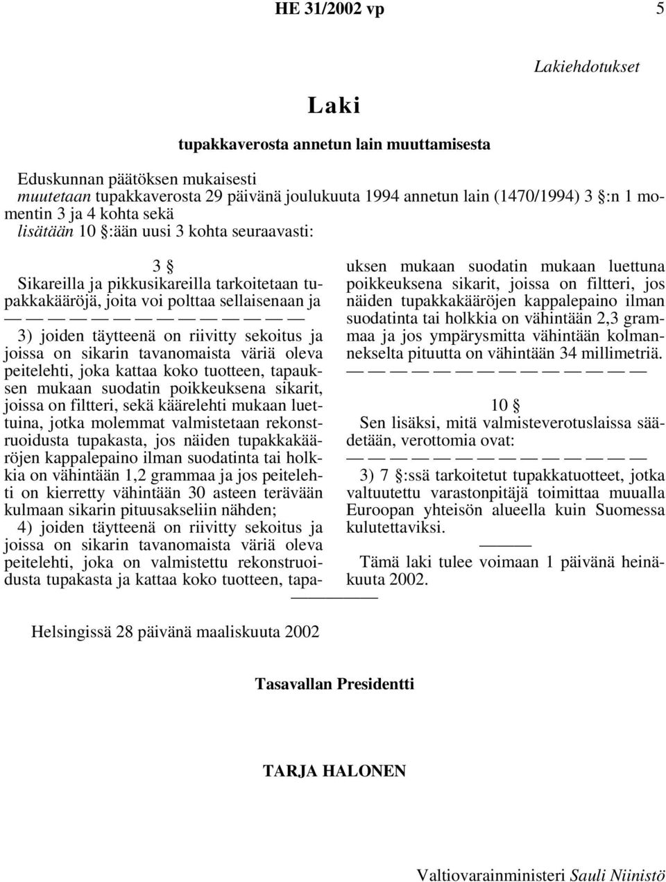 täytteenä on riivitty sekoitus ja peitelehti, joka kattaa koko tuotteen, tapauksen mukaan suodatin poikkeuksena sikarit, joissa on filtteri, sekä käärelehti mukaan luettuina, jotka molemmat