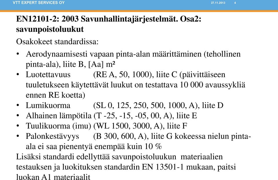 (päivittäiseen tuuletukseen käytettävät luukut on testattava 10 000 avaussykliä ennen RE koetta) Lumikuorma (SL 0, 125, 250, 500, 1000, A), liite D Alhainen lämpötila (T -25, -15,