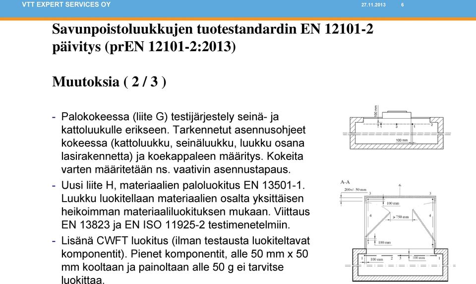 Tarkennetut asennusohjeet kokeessa (kattoluukku, seinäluukku, luukku osana lasirakennetta) ja koekappaleen määritys. Kokeita varten määritetään ns. vaativin asennustapaus.