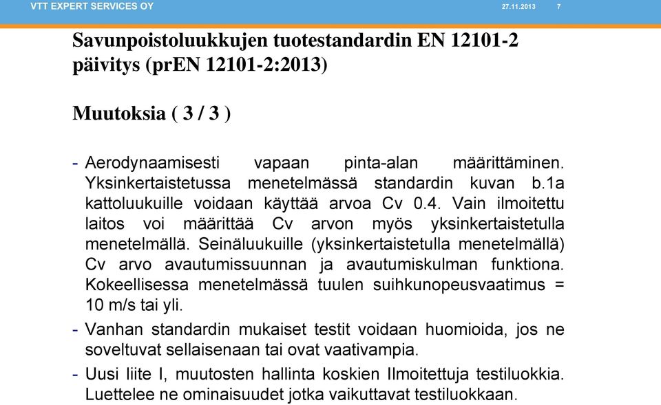 Seinäluukuille (yksinkertaistetulla menetelmällä) Cv arvo avautumissuunnan ja avautumiskulman funktiona. Kokeellisessa menetelmässä tuulen suihkunopeusvaatimus = 10 m/s tai yli.