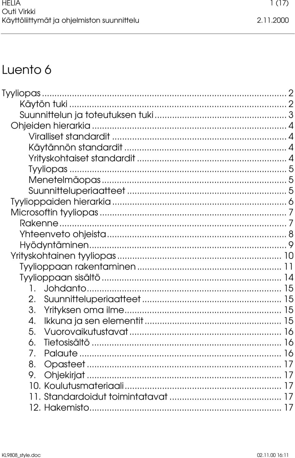 .. 8 Hyödyntäminen... 9 Yrityskohtainen tyyliopas... 10 Tyylioppaan rakentaminen... 11 Tyylioppaan sisältö... 14 1. Johdanto... 15 2. Suunnitteluperiaatteet... 15 3. Yrityksen oma ilme... 15 4.