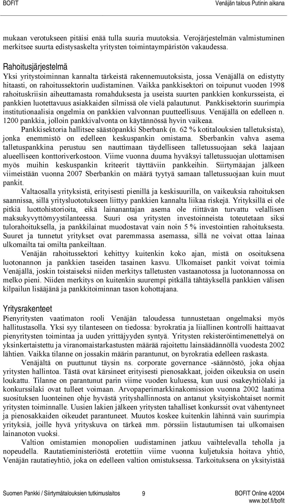 Vaikka pankkisektori on toipunut vuoden 1998 rahoituskriisin aiheuttamasta romahduksesta ja useista suurten pankkien konkursseista, ei pankkien luotettavuus asiakkaiden silmissä ole vielä palautunut.