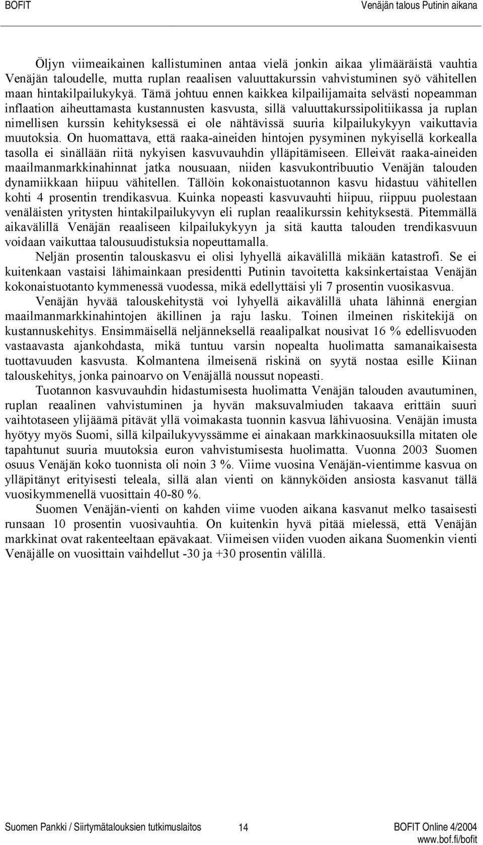 nähtävissä suuria kilpailukykyyn vaikuttavia muutoksia. On huomattava, että raaka-aineiden hintojen pysyminen nykyisellä korkealla tasolla ei sinällään riitä nykyisen kasvuvauhdin ylläpitämiseen.