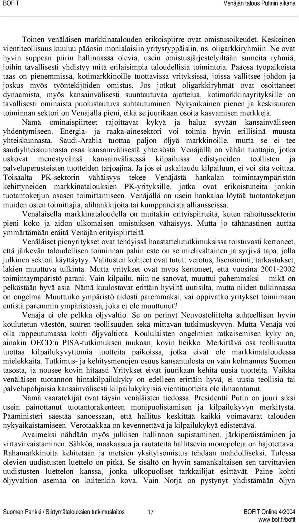 Pääosa työpaikoista taas on pienemmissä, kotimarkkinoille tuottavissa yrityksissä, joissa vallitsee johdon ja joskus myös työntekijöiden omistus.