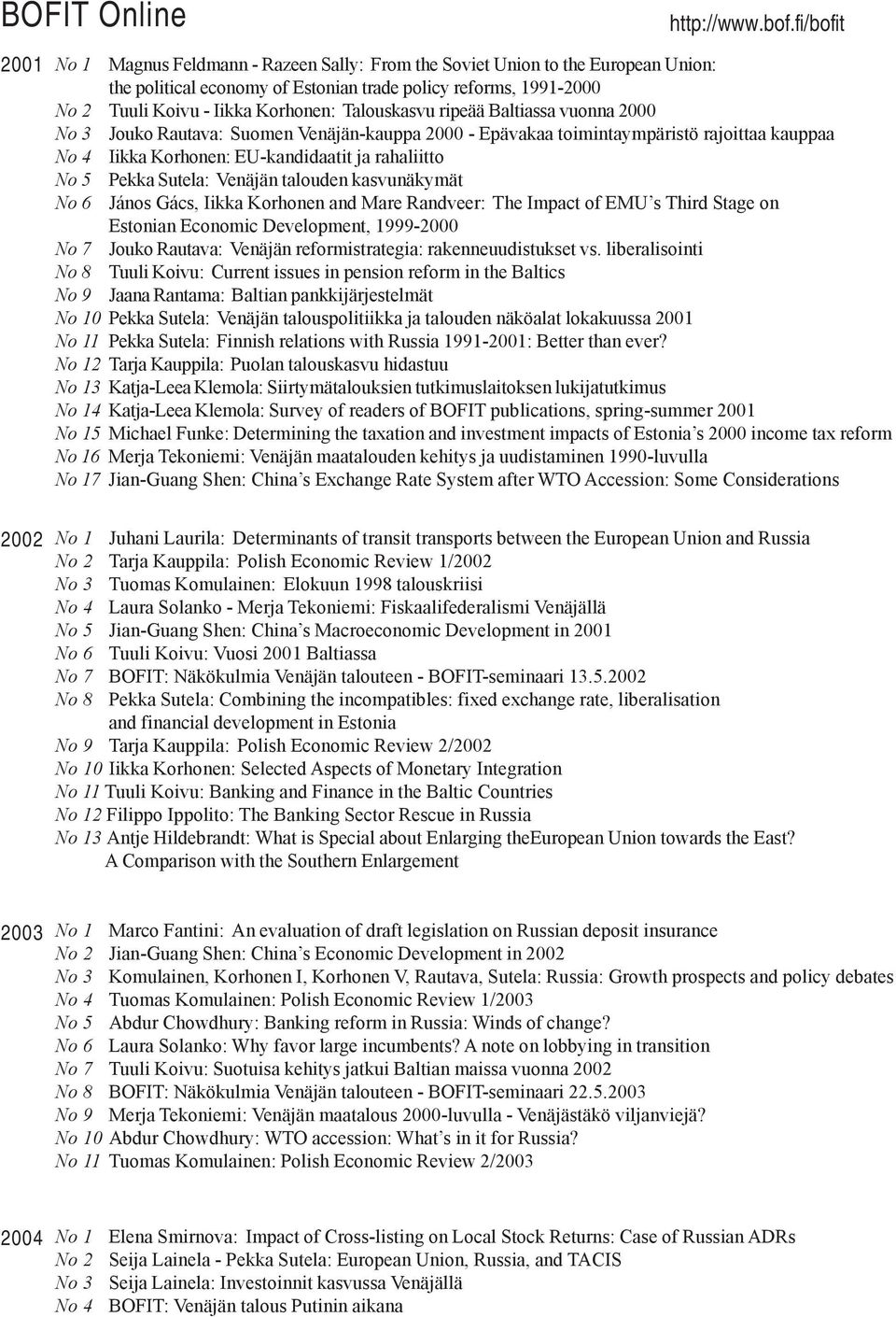 Pekka Sutela: Venäjän talouden kasvunäkymät No 6 János Gács, Iikka Korhonen and Mare Randveer: The Impact of EMU s Third Stage on Estonian Economic Development, 1999-2000 No 7 Jouko Rautava: Venäjän
