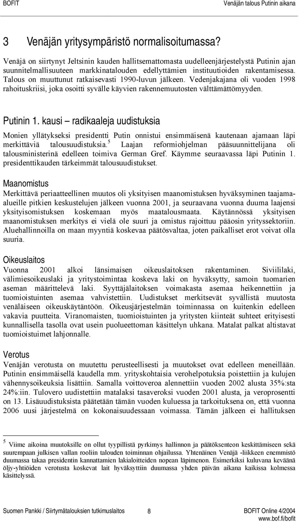 Talous on muuttunut ratkaisevasti 1990-luvun jälkeen. Vedenjakajana oli vuoden 1998 rahoituskriisi, joka osoitti syvälle käyvien rakennemuutosten välttämättömyyden. Putinin 1.