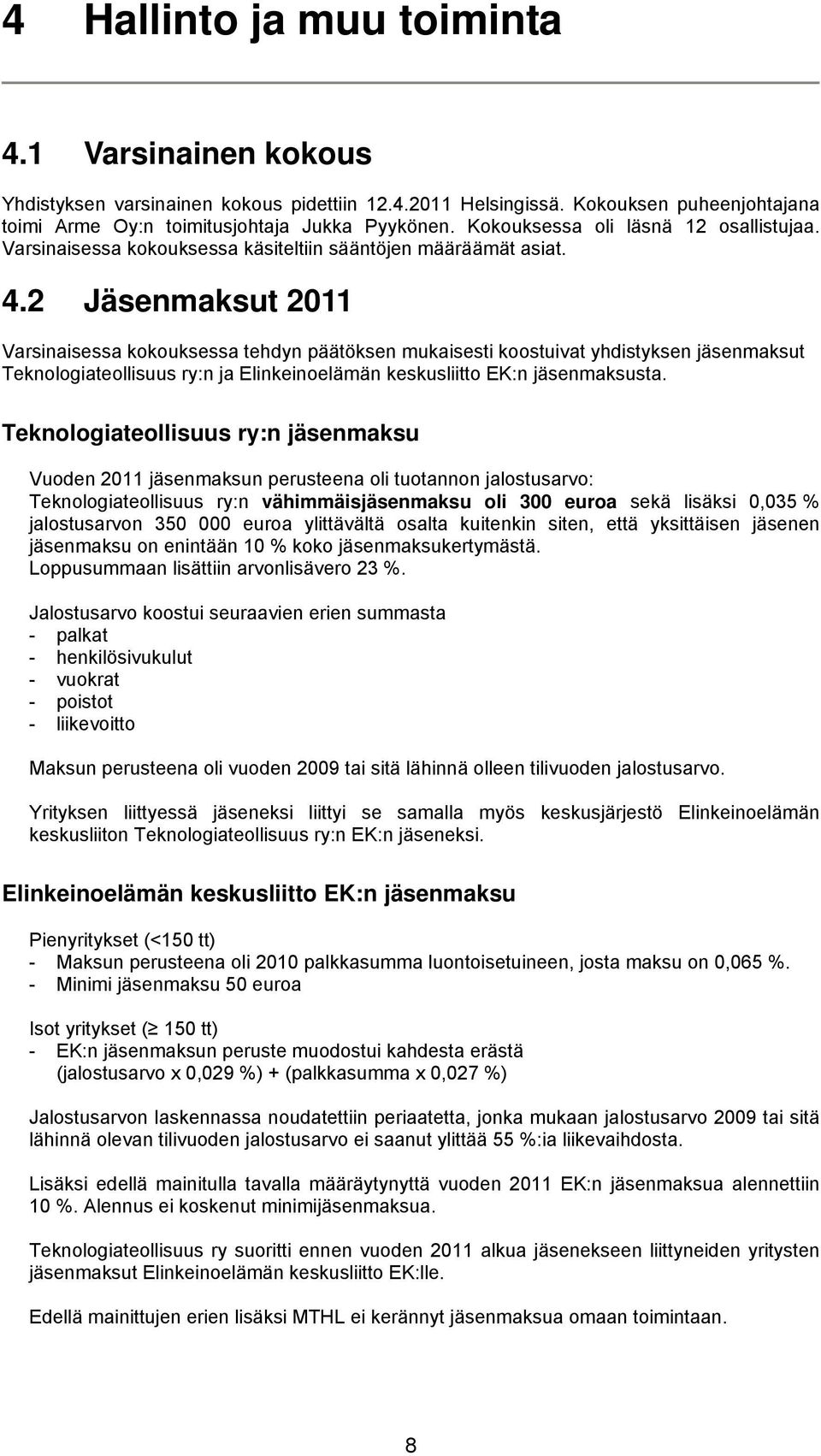 2 Jäsenmaksut 2011 Varsinaisessa kokouksessa tehdyn päätöksen mukaisesti koostuivat yhdistyksen jäsenmaksut Teknologiateollisuus ry:n ja Elinkeinoelämän keskusliitto EK:n jäsenmaksusta.
