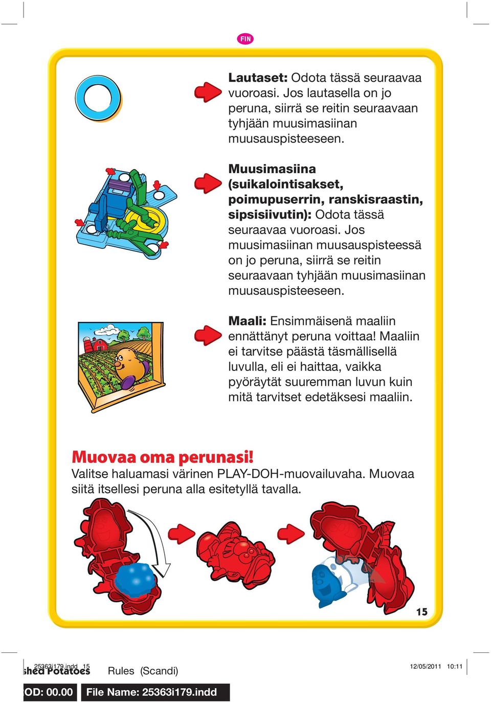 Jos muusimasiinan muusauspisteessä on jo peruna, siirrä se reitin seuraavaan tyhjään muusimasiinan muusauspisteeseen. Maali: Ensimmäisenä maaliin ennättänyt peruna voittaa!