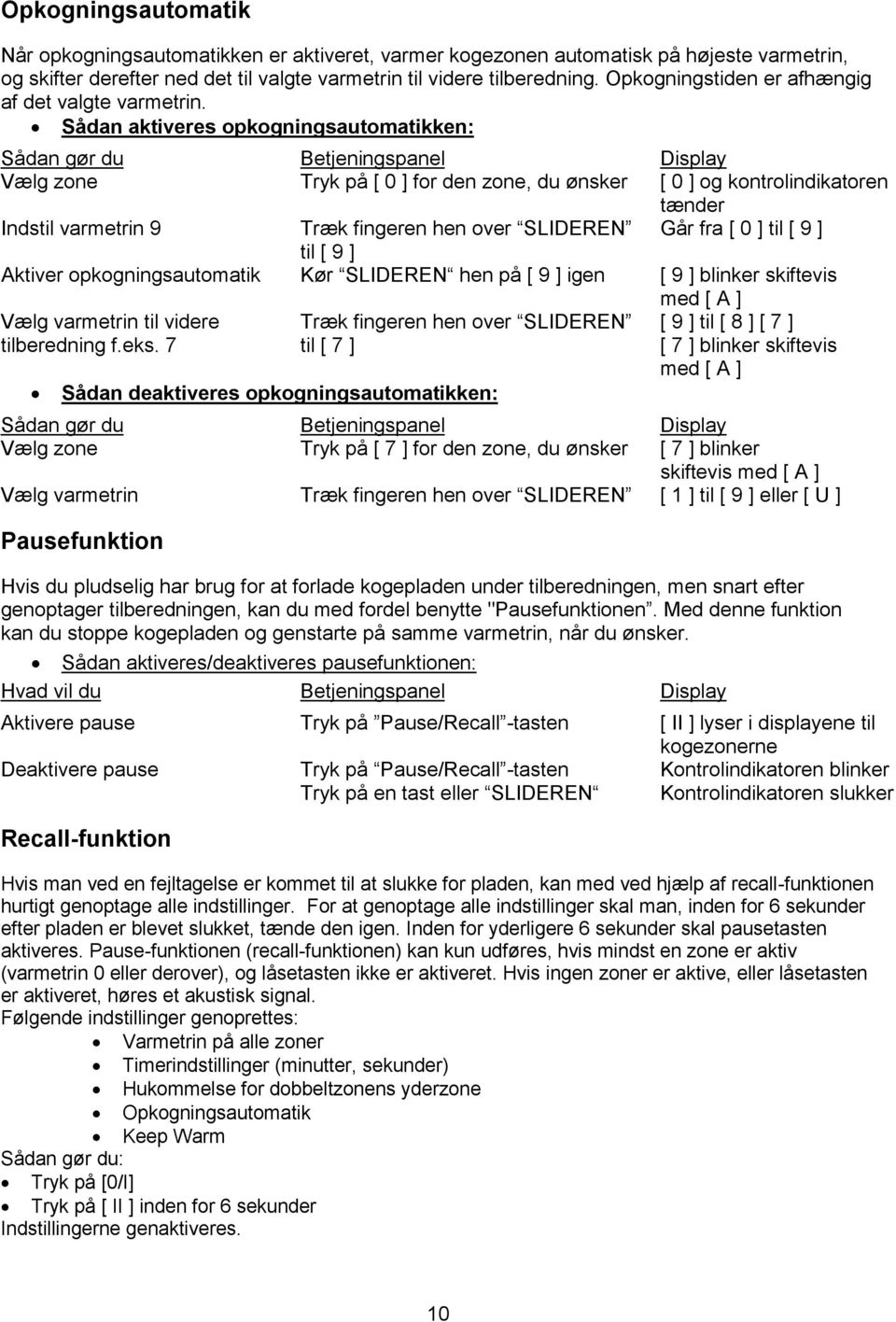 Sådan aktiveres opkogningsautomatikken: Sådan gør du Betjeningspanel Display Vælg zone Tryk på [ 0 ] for den zone, du ønsker [ 0 ] og kontrolindikatoren tænder Indstil varmetrin 9 Træk fingeren hen