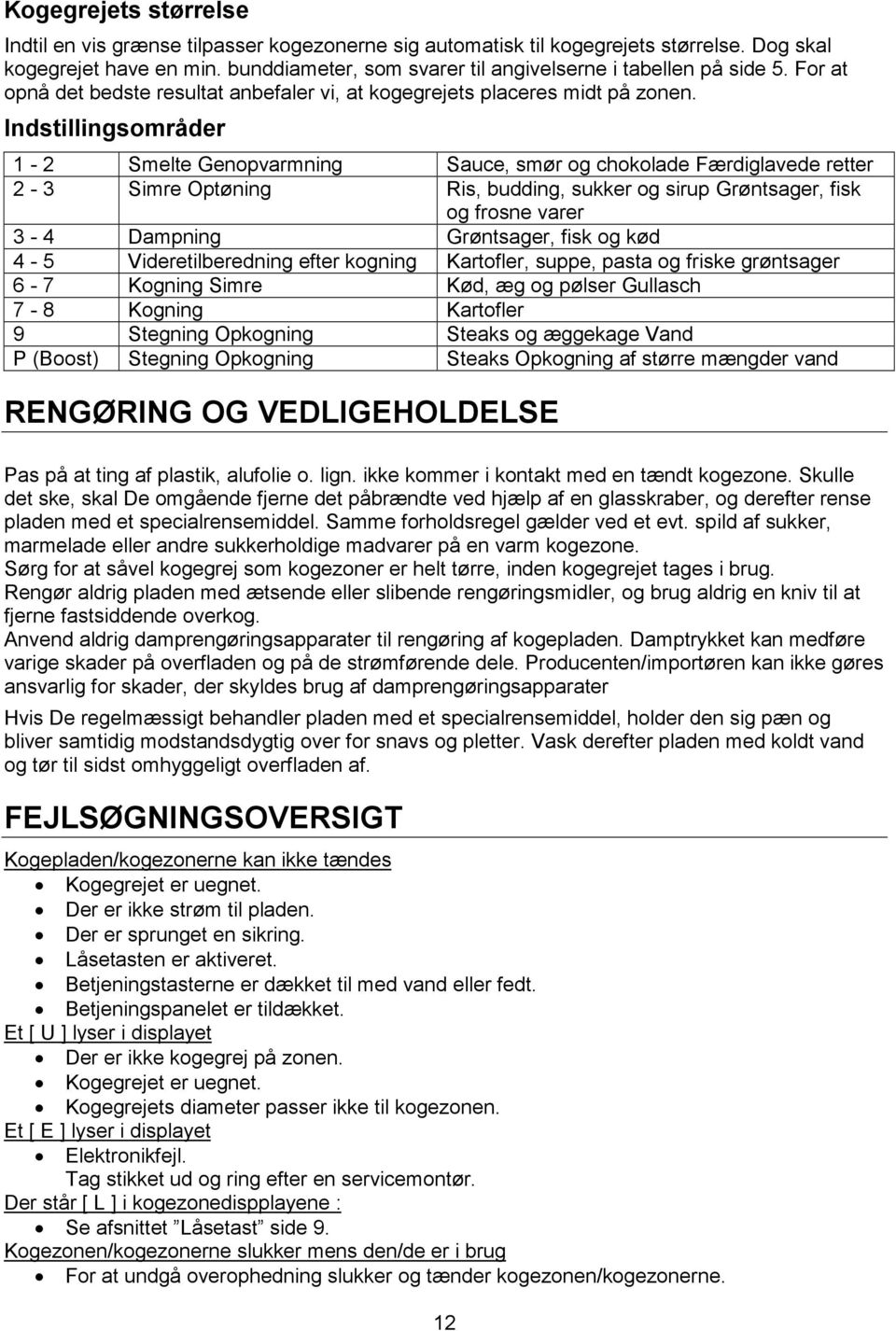 Indstillingsområder 1-2 Smelte Genopvarmning Sauce, smør og chokolade Færdiglavede retter 2-3 Simre Optøning Ris, budding, sukker og sirup Grøntsager, fisk og frosne varer 3-4 Dampning Grøntsager,