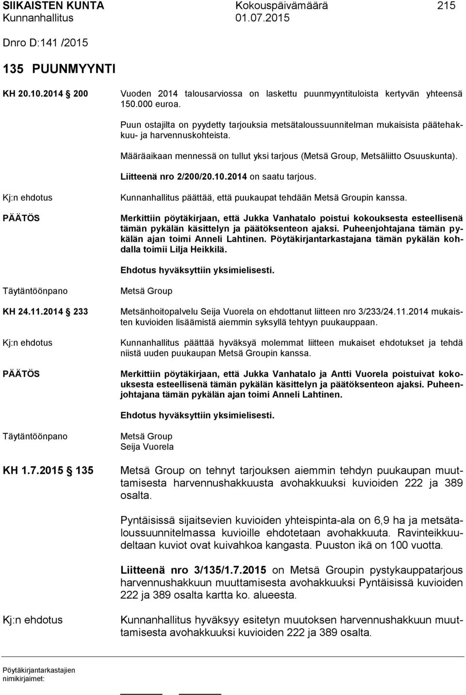 Liitteenä nro 2/200/20.10.2014 on saatu tarjous. Kunnanhallitus päättää, että puukaupat tehdään Metsä Groupin kanssa.