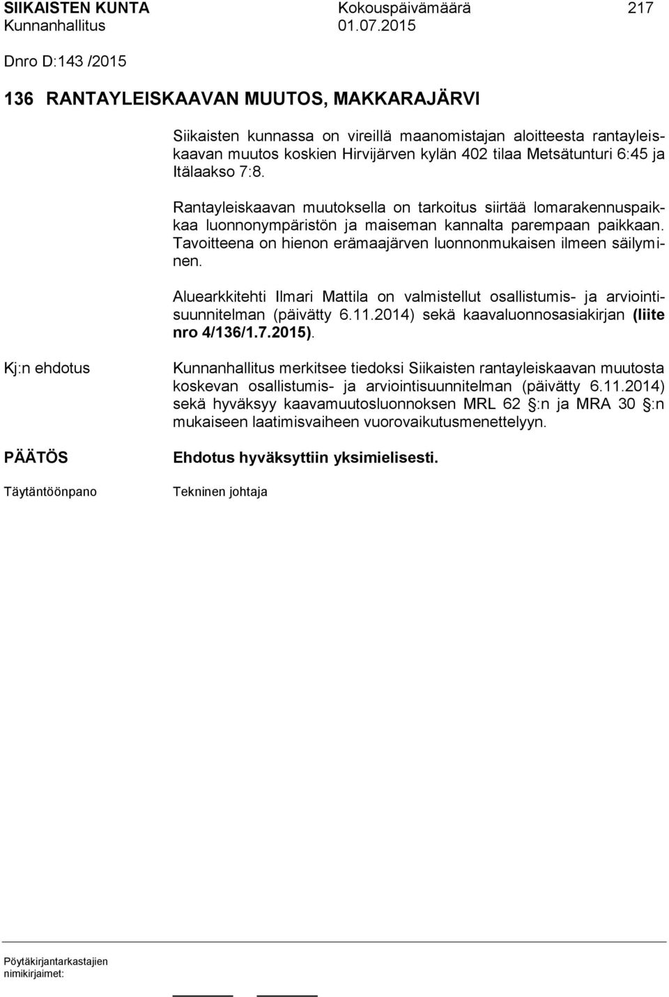 Tavoitteena on hienon erämaajärven luonnonmukaisen ilmeen säilyminen. Aluearkkitehti Ilmari Mattila on valmistellut osallistumis- ja arviointisuunnitelman (päivätty 6.11.