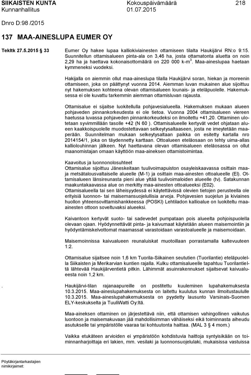 Hakijalla on aiemmin ollut maa-aineslupa tilalla Haukijärvi soran, hiekan ja moreenin ottamiseen, joka on päättynyt vuonna 2014.