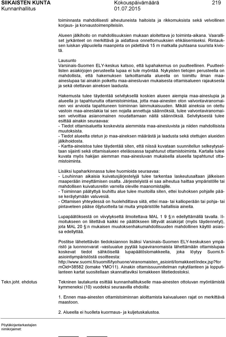 Rintauksen luiskan yläpuolella maanpinta on pidettävä 15 m matkalla puhtaana suurista kivistä. Lausunto Varsinais-Suomen ELY-keskus katsoo, että lupahakemus on puutteellinen.
