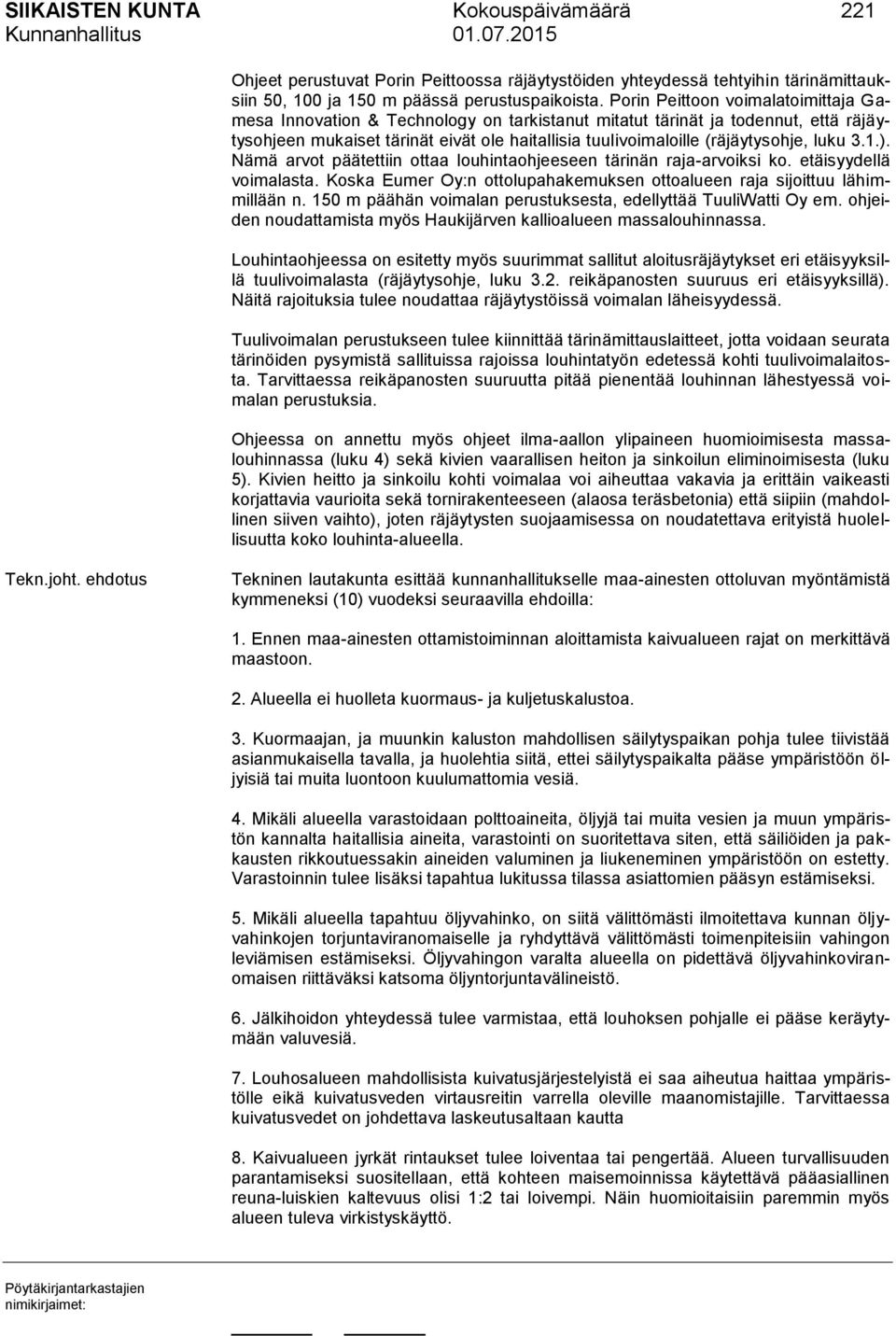 luku 3.1.). Nämä arvot päätettiin ottaa louhintaohjeeseen tärinän raja-arvoiksi ko. etäisyydellä voimalasta. Koska Eumer Oy:n ottolupahakemuksen ottoalueen raja sijoittuu lähimmillään n.