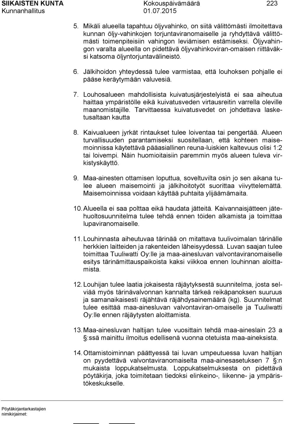 Öljyvahingon varalta alueella on pidettävä öljyvahinkoviran-omaisen riittäväksi katsoma öljyntorjuntavälineistö. 6.