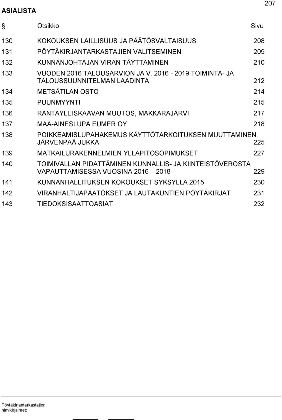 2016-2019 TOIMINTA- JA TALOUSSUUNNITELMAN LAADINTA 212 134 METSÄTILAN OSTO 214 135 PUUNMYYNTI 215 136 RANTAYLEISKAAVAN MUUTOS, MAKKARAJÄRVI 217 137 MAA-AINESLUPA EUMER OY 218 138