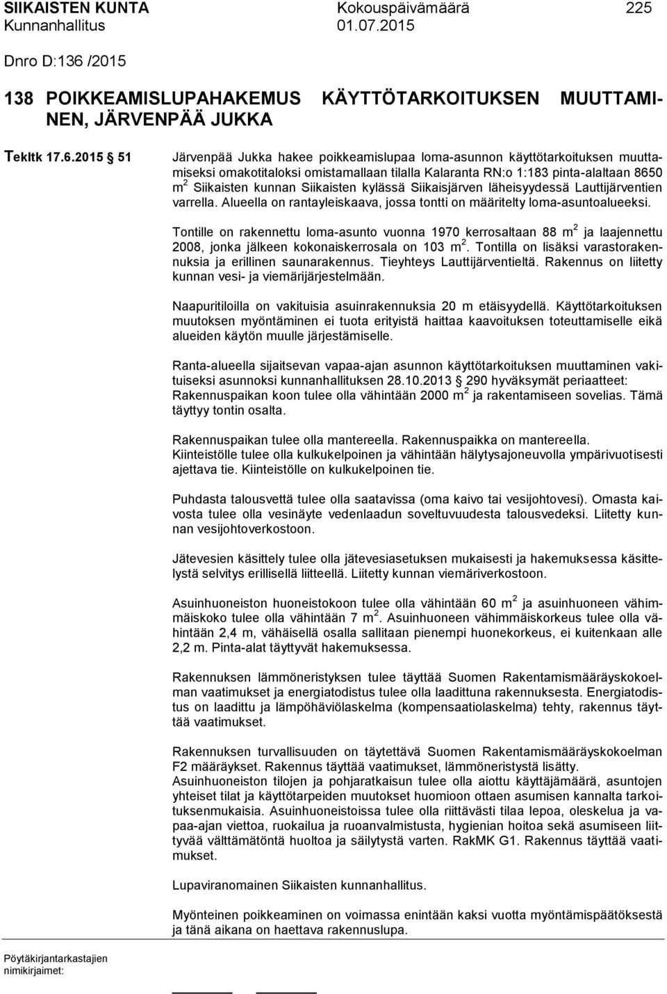 2015 51 Järvenpää Jukka hakee poikkeamislupaa loma-asunnon käyttötarkoituksen muuttamiseksi omakotitaloksi omistamallaan tilalla Kalaranta RN:o 1:183 pinta-alaltaan 8650 m 2 Siikaisten kunnan