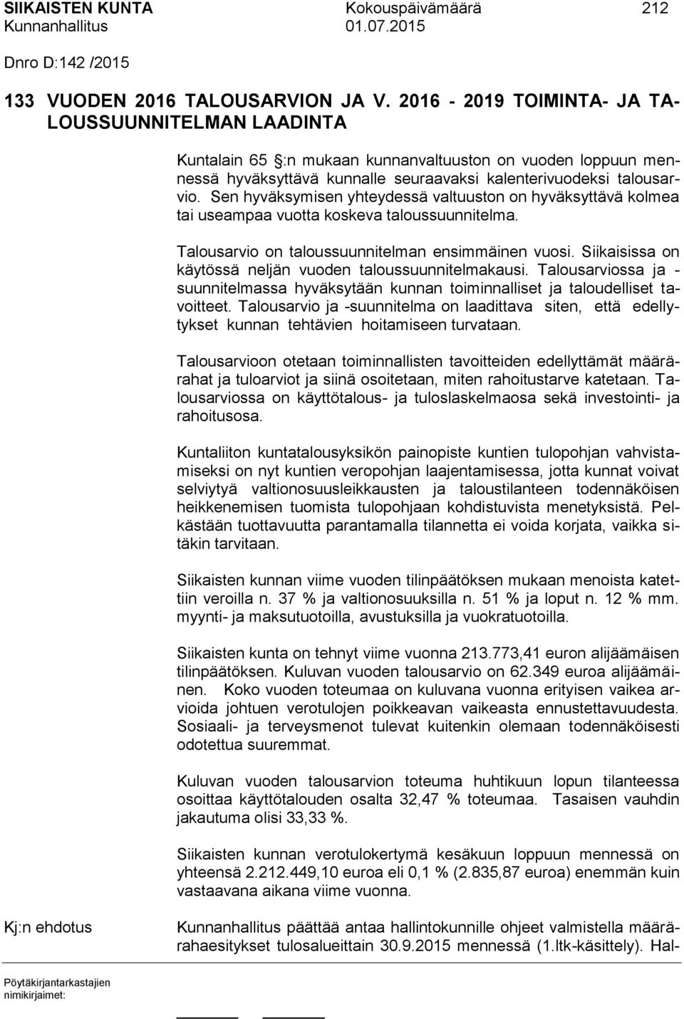 Sen hyväksymisen yhteydessä valtuuston on hyväksyttävä kolmea tai useampaa vuotta koskeva taloussuunnitelma. Talousarvio on taloussuunnitelman ensimmäinen vuosi.