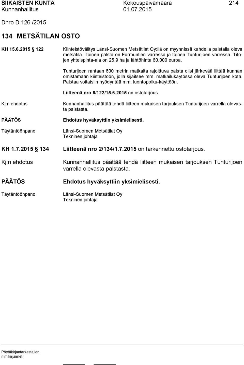 Tunturijoen rantaan 600 metrin matkalta rajoittuva palsta olisi järkevää liittää kunnan omistamaan kiinteistöön, jolla sijaitsee mm. matkailukäytössä oleva Tunturijoen kota.