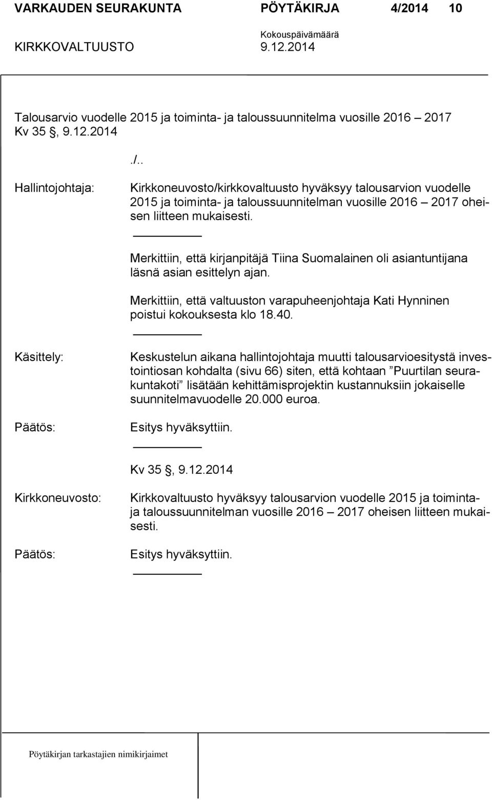 Merkittiin, että kirjanpitäjä Tiina Suomalainen oli asiantuntijana läsnä asian esittelyn ajan. Merkittiin, että valtuuston varapuheenjohtaja Kati Hynninen poistui kokouksesta klo 18.40.