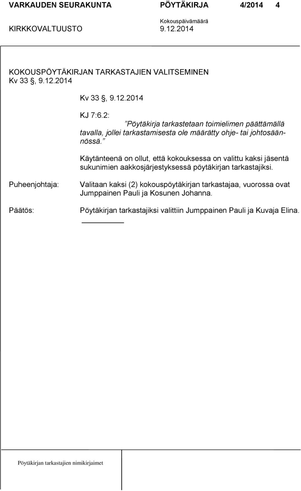 Käytänteenä on ollut, että kokouksessa on valittu kaksi jäsentä sukunimien aakkosjärjestyksessä pöytäkirjan tarkastajiksi.