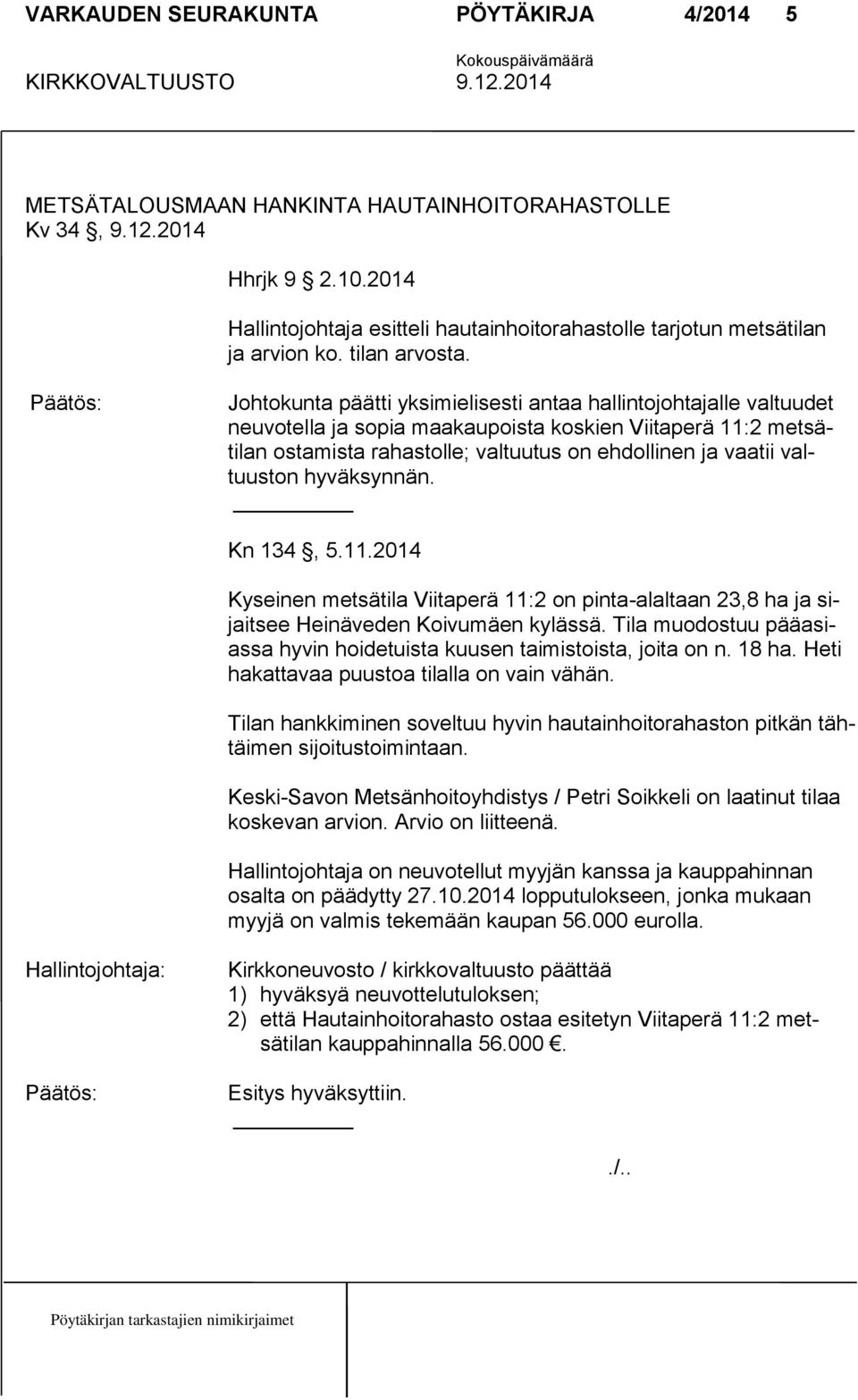 Johtokunta päätti yksimielisesti antaa hallintojohtajalle valtuudet neuvotella ja sopia maakaupoista koskien Viitaperä 11:2 metsätilan ostamista rahastolle; valtuutus on ehdollinen ja vaatii