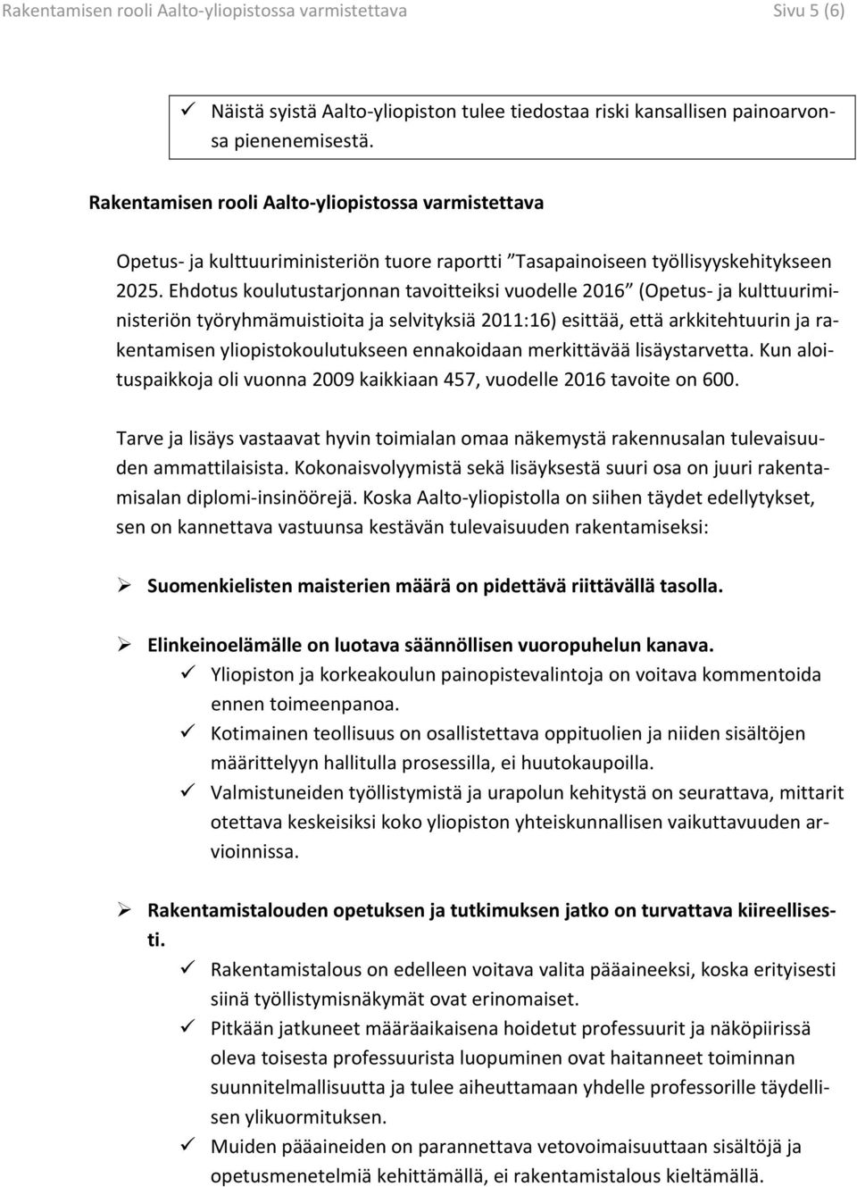 Ehdotus koulutustarjonnan tavoitteiksi vuodelle 2016 (Opetus ja kulttuuriministeriön työryhmämuistioita ja selvityksiä 2011:16) esittää, että arkkitehtuurin ja rakentamisen yliopistokoulutukseen