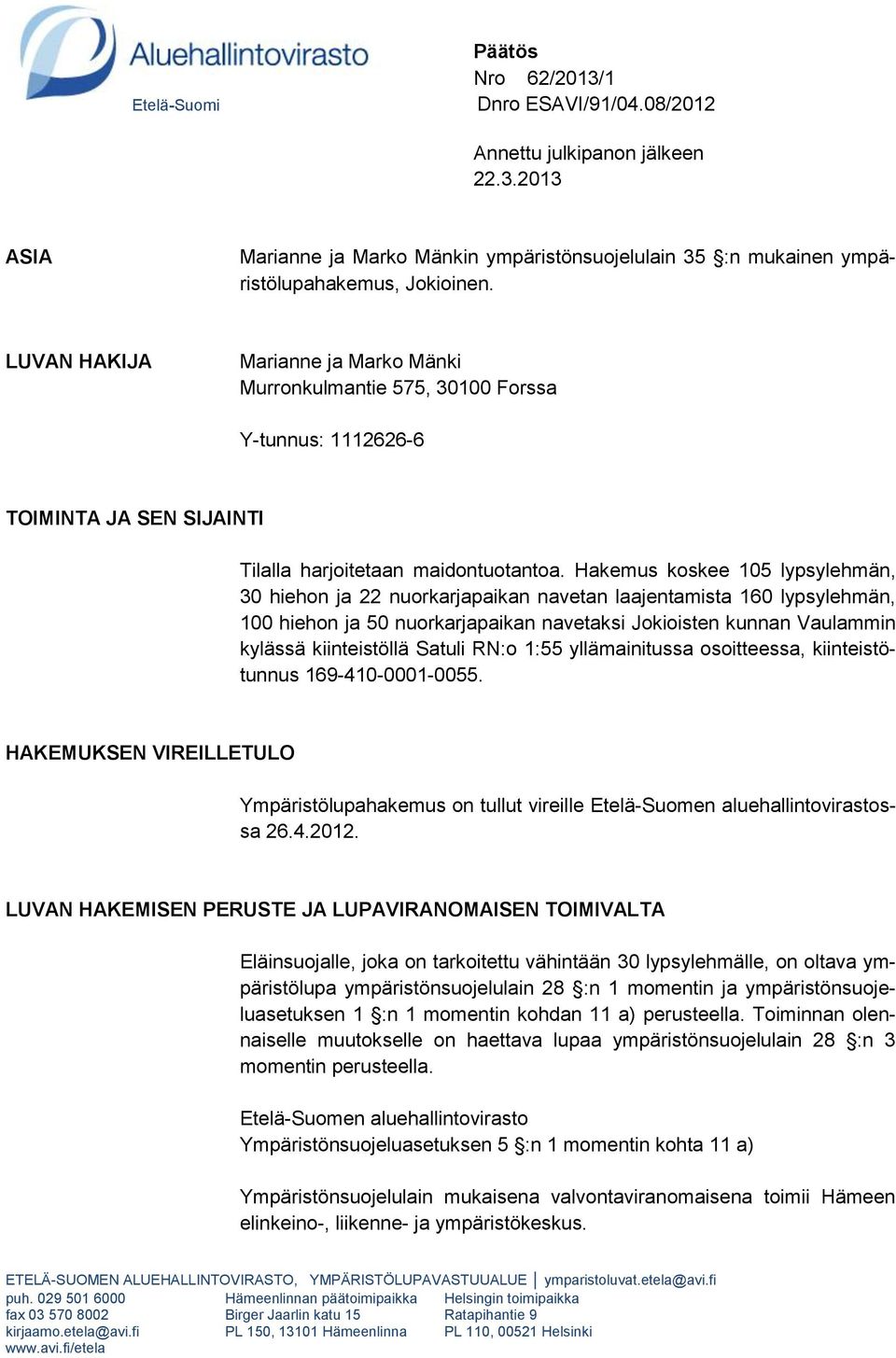 Hakemus koskee 105 lypsylehmän, 30 hiehon ja 22 nuorkarjapaikan navetan laajentamista 160 lypsylehmän, 100 hiehon ja 50 nuorkarjapaikan navetaksi Jokioisten kunnan Vaulammin kylässä kiinteistöllä
