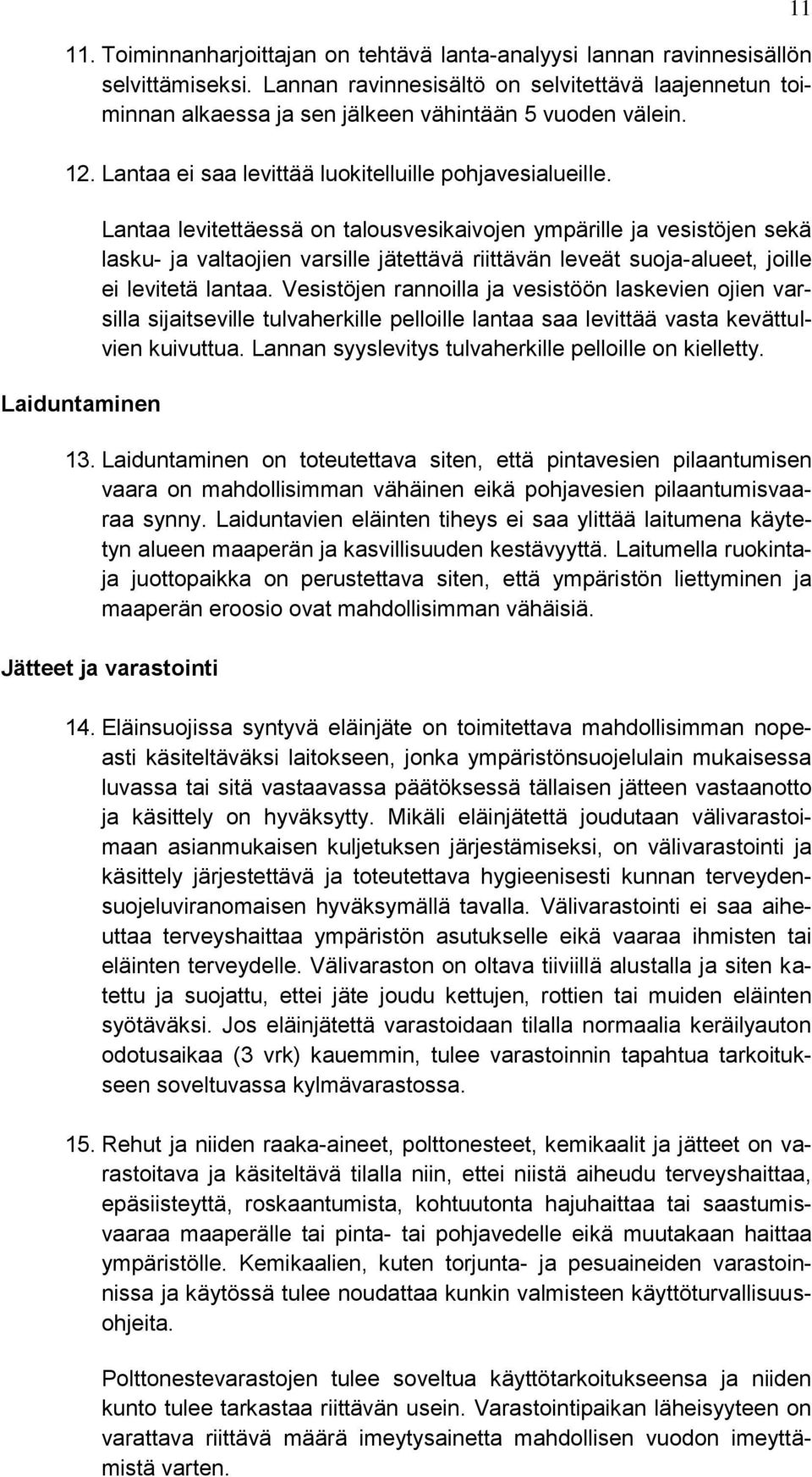 Laiduntaminen Lantaa levitettäessä on talousvesikaivojen ympärille ja vesistöjen sekä lasku- ja valtaojien varsille jätettävä riittävän leveät suoja-alueet, joille ei levitetä lantaa.