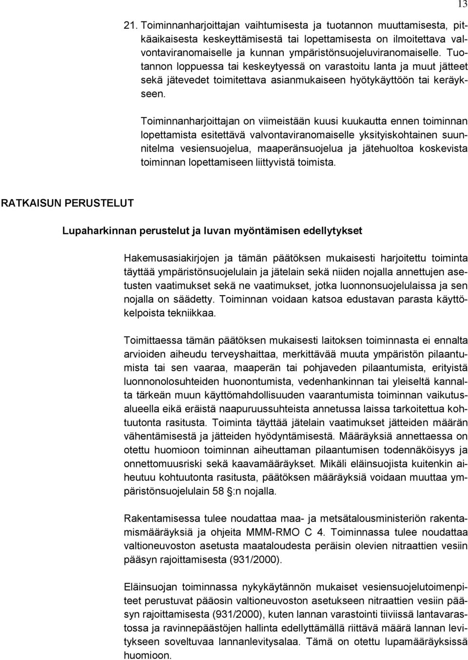 Toiminnanharjoittajan on viimeistään kuusi kuukautta ennen toiminnan lopettamista esitettävä valvontaviranomaiselle yksityiskohtainen suunnitelma vesiensuojelua, maaperänsuojelua ja jätehuoltoa